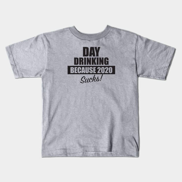 Day Drinking Because 2020 Sucks Kids T-Shirt by TipsyCurator